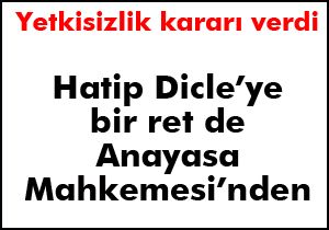 Anayasa Mahkemesi nden Hatip Dicle ye ret